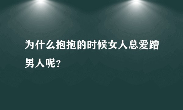 为什么抱抱的时候女人总爱蹭男人呢？