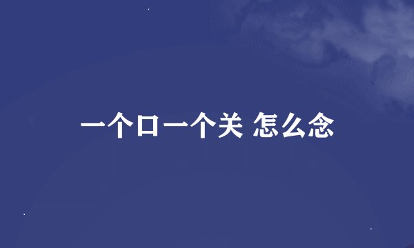 一个口一个关 怎么念