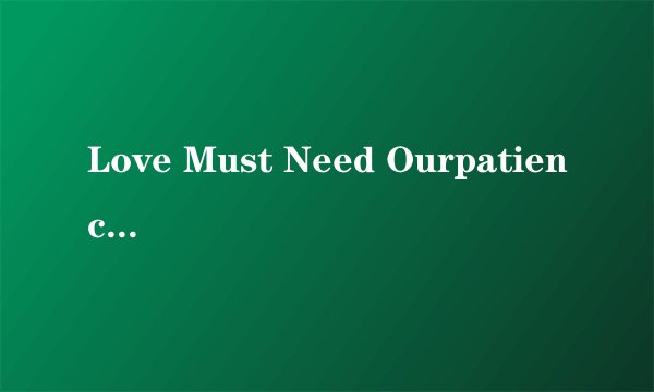 Love Must Need Ourpatience.什么意思