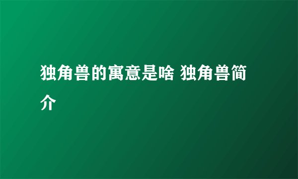 独角兽的寓意是啥 独角兽简介