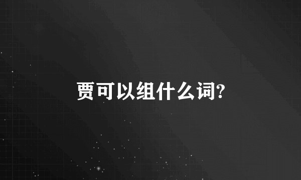 贾可以组什么词?