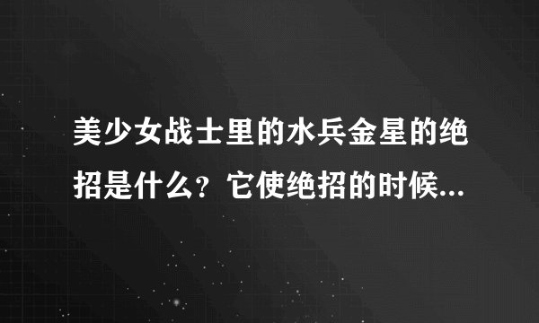 美少女战士里的水兵金星的绝招是什么？它使绝招的时候喊的是哪句话？