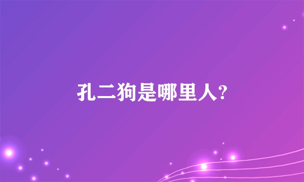 孔二狗是哪里人?