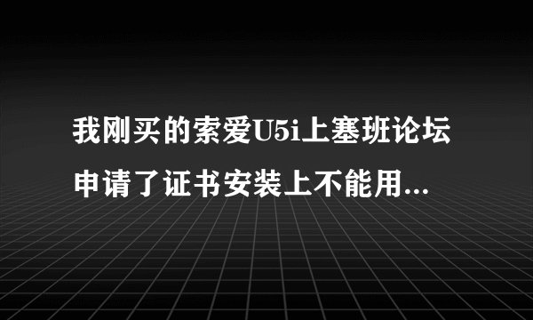 我刚买的索爱U5i上塞班论坛申请了证书安装上不能用，还是显示过期，修改时间还是不行，我是每天每天试的。