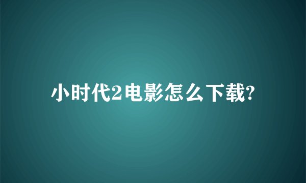 小时代2电影怎么下载?