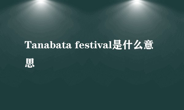 Tanabata festival是什么意思
