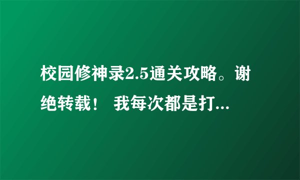 校园修神录2.5通关攻略。谢绝转载！ 我每次都是打到狼那里就过不了了