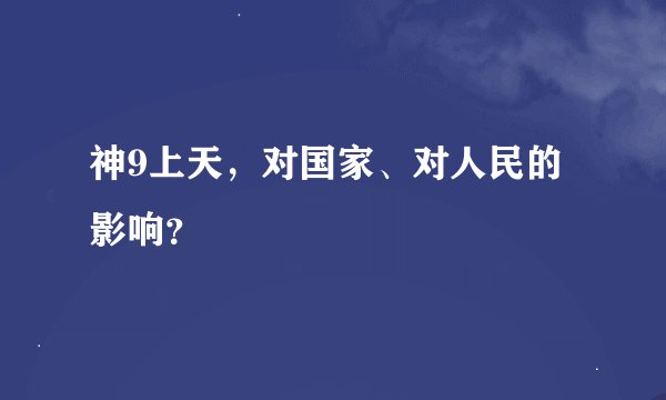 神9上天，对国家、对人民的影响？
