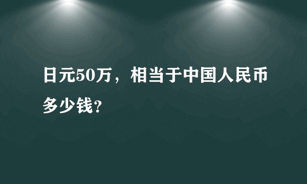日元50万，相当于中国人民币多少钱？