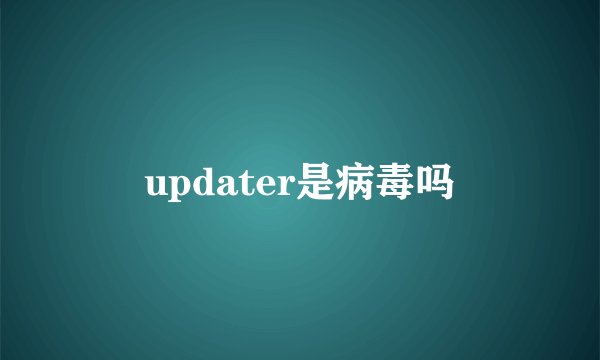 updater是病毒吗