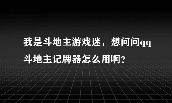 我是斗地主游戏迷，想问问qq斗地主记牌器怎么用啊？