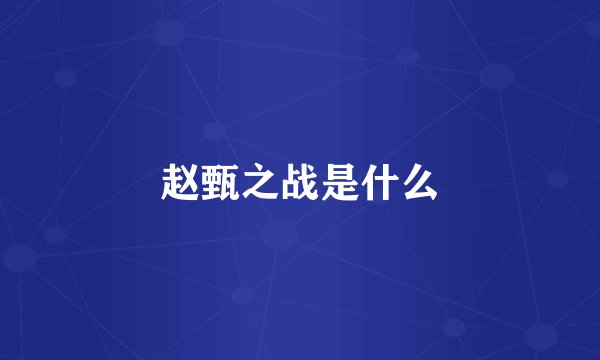 赵甄之战是什么