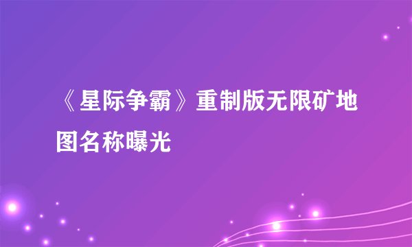 《星际争霸》重制版无限矿地图名称曝光