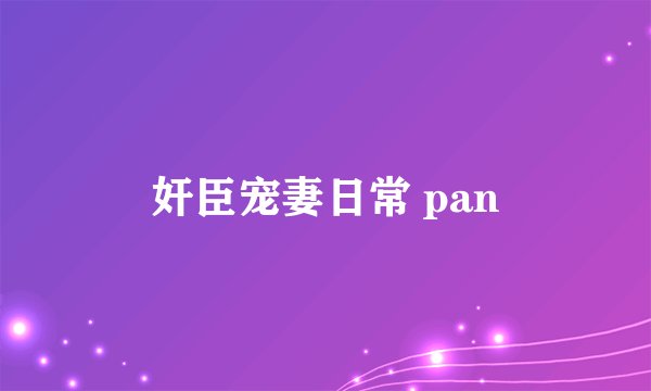 奸臣宠妻日常 pan