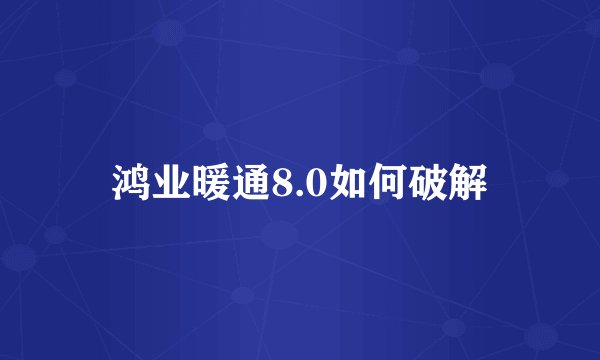 鸿业暖通8.0如何破解