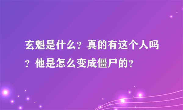 玄魁是什么？真的有这个人吗？他是怎么变成僵尸的？