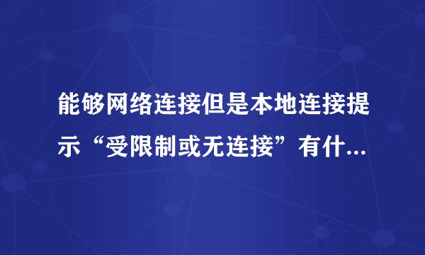 能够网络连接但是本地连接提示“受限制或无连接”有什么影响，怎么解决