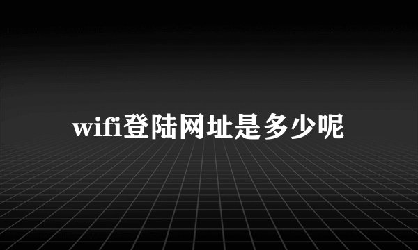 wifi登陆网址是多少呢