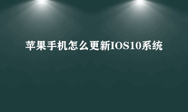 苹果手机怎么更新IOS10系统