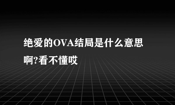 绝爱的OVA结局是什么意思啊?看不懂哎