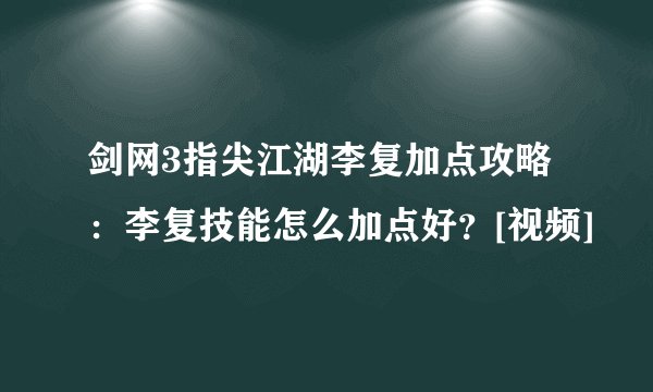 剑网3指尖江湖李复加点攻略：李复技能怎么加点好？[视频]