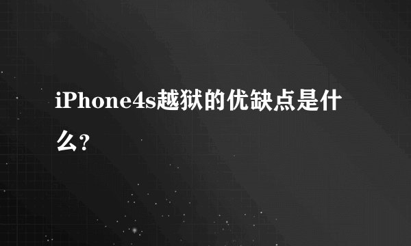 iPhone4s越狱的优缺点是什么？