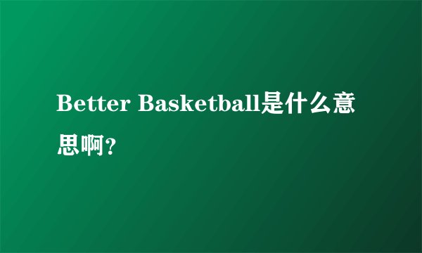 Better Basketball是什么意思啊？