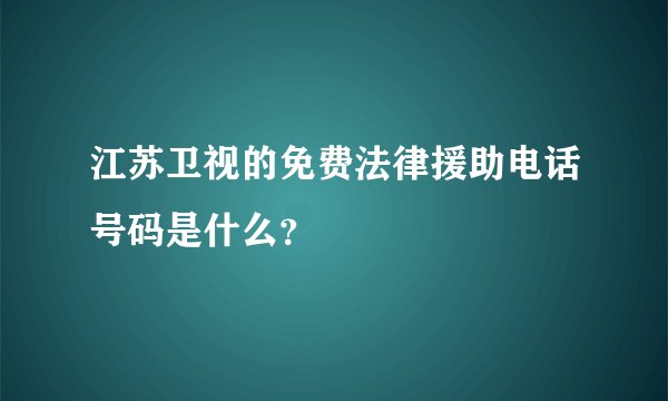 江苏卫视的免费法律援助电话号码是什么？