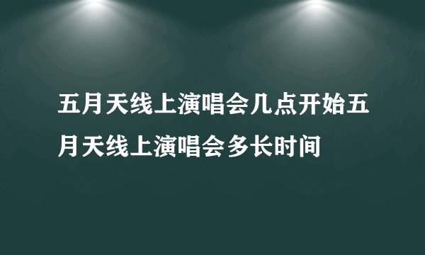 五月天线上演唱会几点开始五月天线上演唱会多长时间