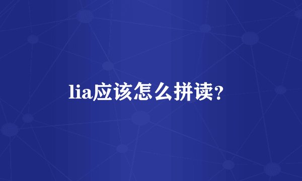 lia应该怎么拼读？