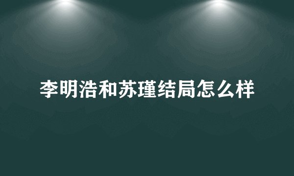 李明浩和苏瑾结局怎么样