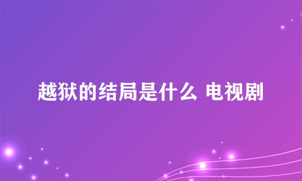 越狱的结局是什么 电视剧