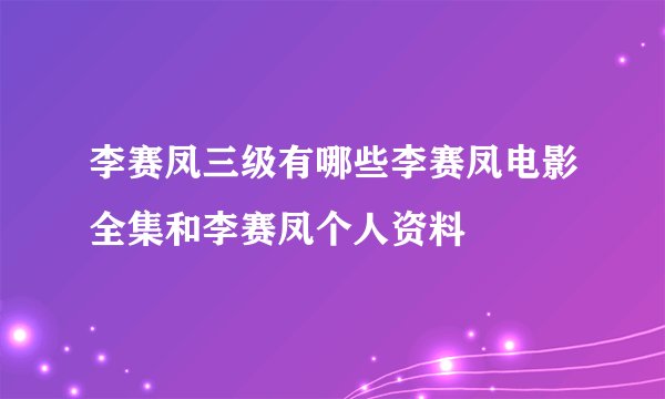李赛凤三级有哪些李赛凤电影全集和李赛凤个人资料