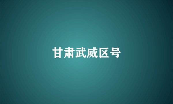 甘肃武威区号