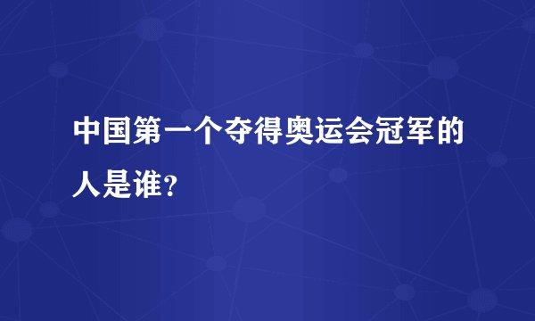 中国第一个夺得奥运会冠军的人是谁？