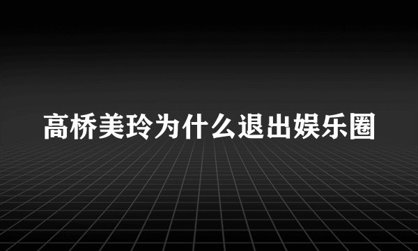 高桥美玲为什么退出娱乐圈