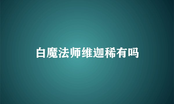 白魔法师维迦稀有吗