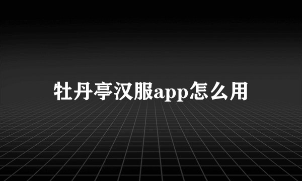 牡丹亭汉服app怎么用