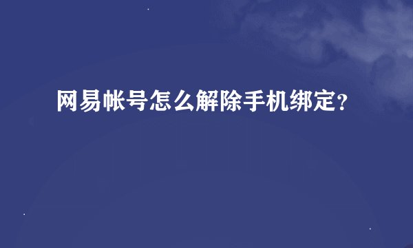 网易帐号怎么解除手机绑定？
