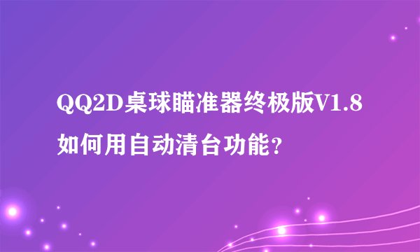 QQ2D桌球瞄准器终极版V1.8如何用自动清台功能？