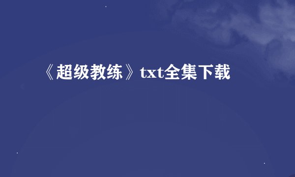《超级教练》txt全集下载