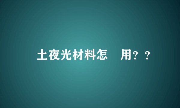 堿土夜光材料怎麼用？？