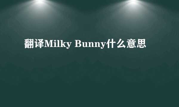 翻译Milky Bunny什么意思