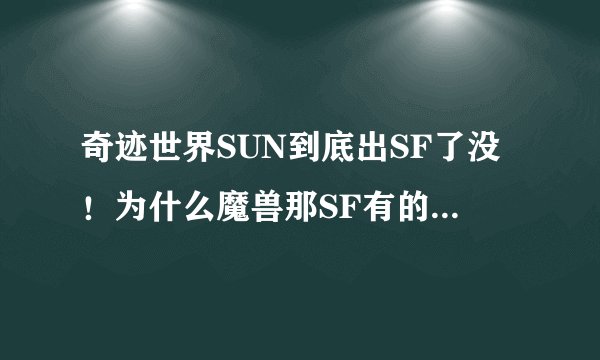 奇迹世界SUN到底出SF了没！为什么魔兽那SF有的是！SUN就没呢？