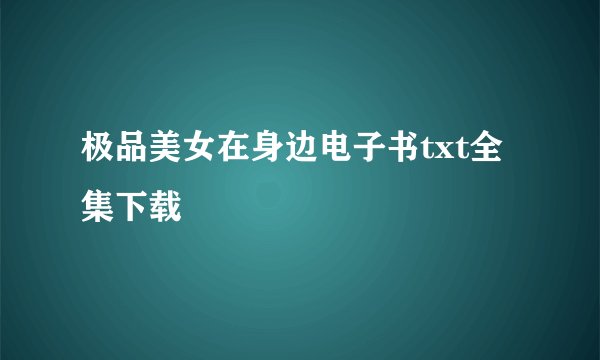 极品美女在身边电子书txt全集下载