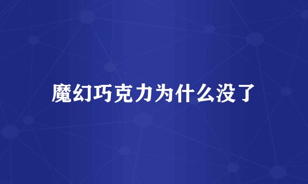 魔幻巧克力为什么没了