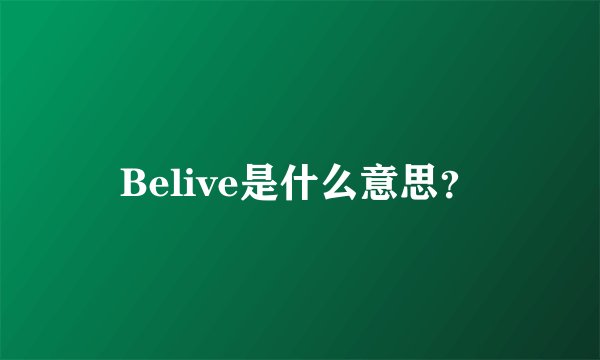Belive是什么意思？