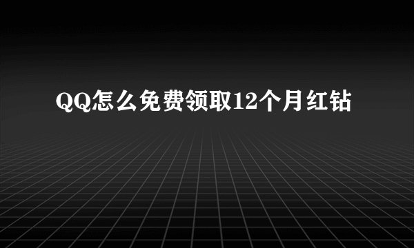 QQ怎么免费领取12个月红钻