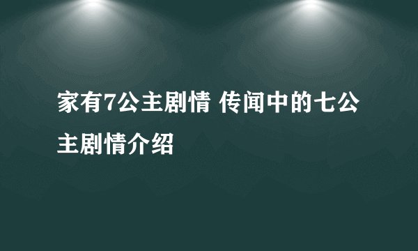 家有7公主剧情 传闻中的七公主剧情介绍