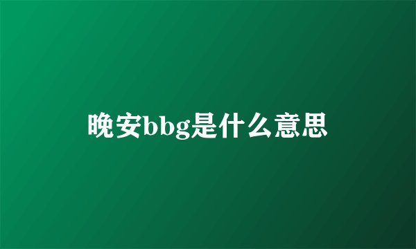 晚安bbg是什么意思